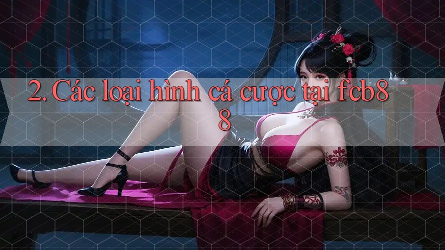2. Các loại hình cá cược tại fcb88