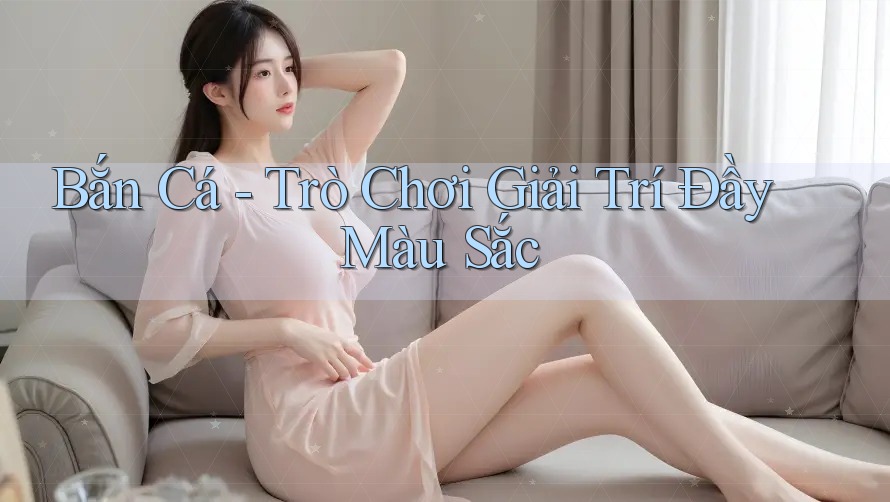 Bắn Cá – Trò Chơi Giải Trí Đầy Màu Sắc