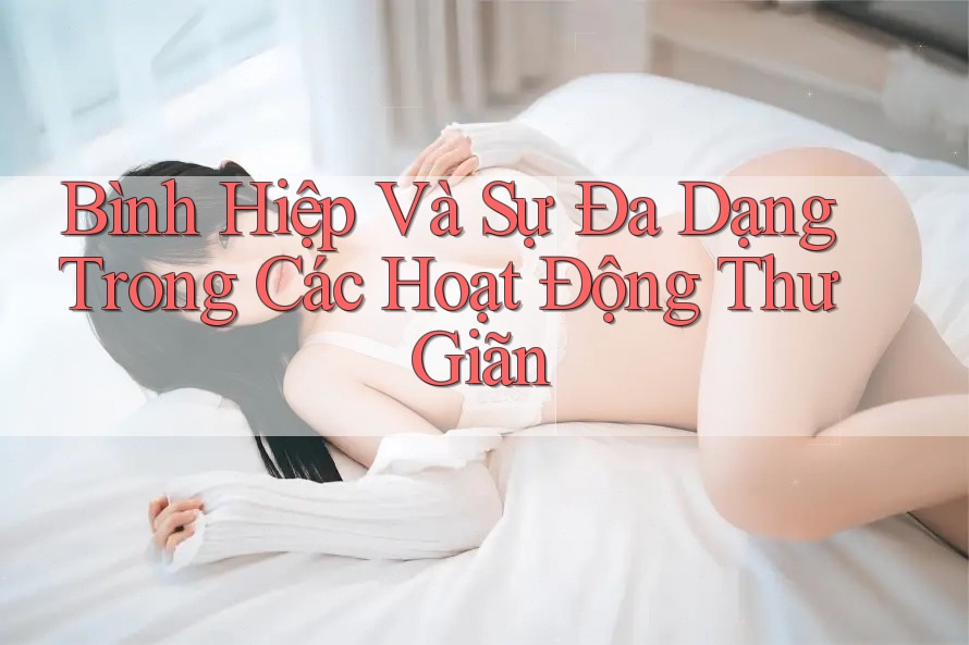 Bình Hiệp Và Sự Đa Dạng Trong Các Hoạt Động Thư Giãn