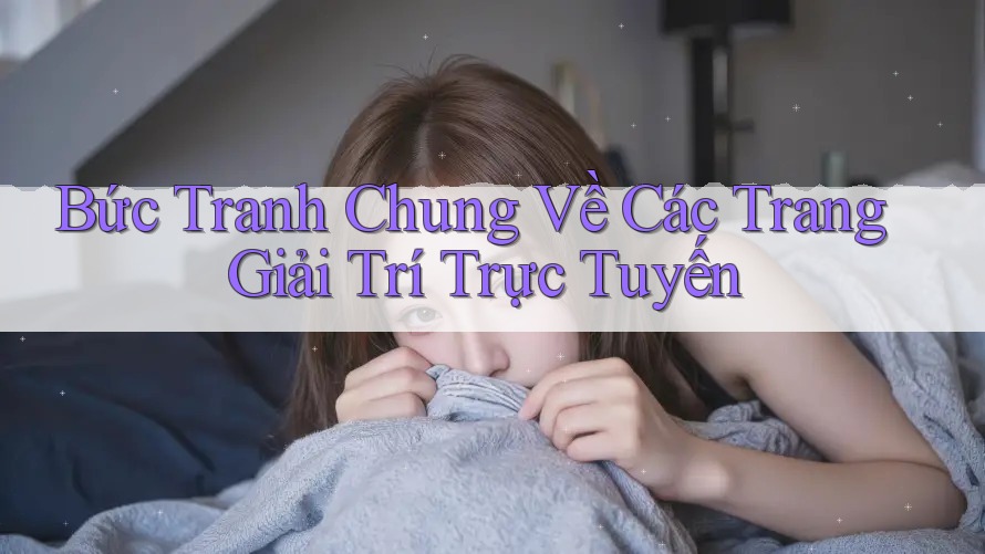 Bức Tranh Chung Về Các Trang Giải Trí Trực Tuyến