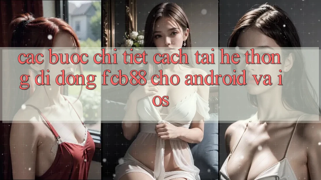 Các bước Chi Tiết Cách Tải Hệ thống di động FCB88 Cho Android Và iOS