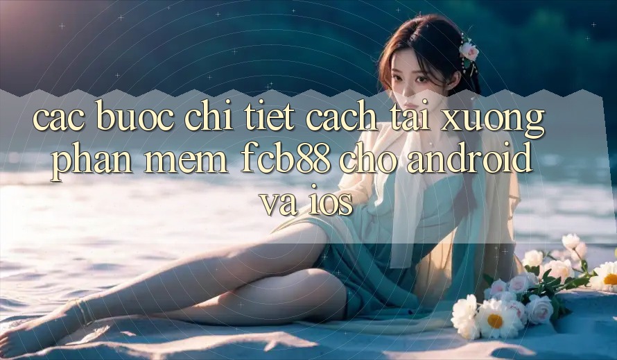 Các bước Chi Tiết Cách Tải xuống Phần mềm FCB88 Cho Android Và iOS