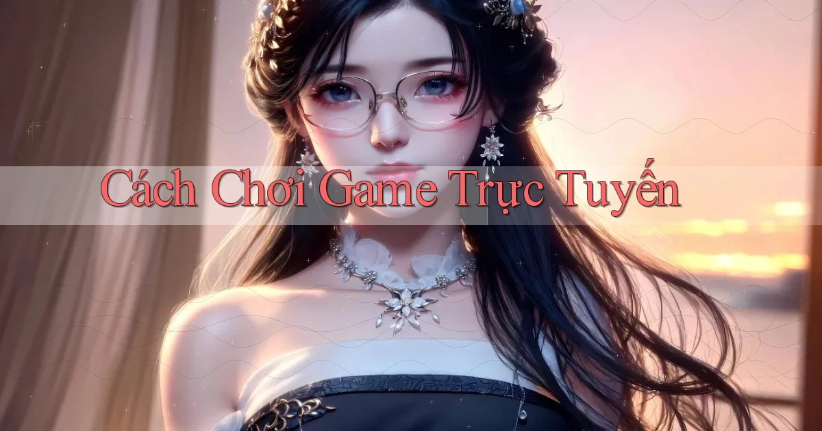 Cách chơi Game trực tuyến