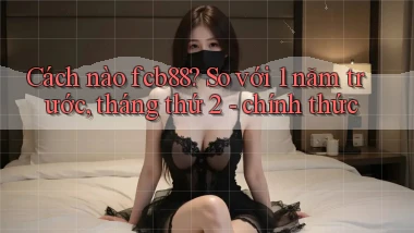 Cách nào fcb88 so với 1 năm trước, tháng thứ 2   chính thức