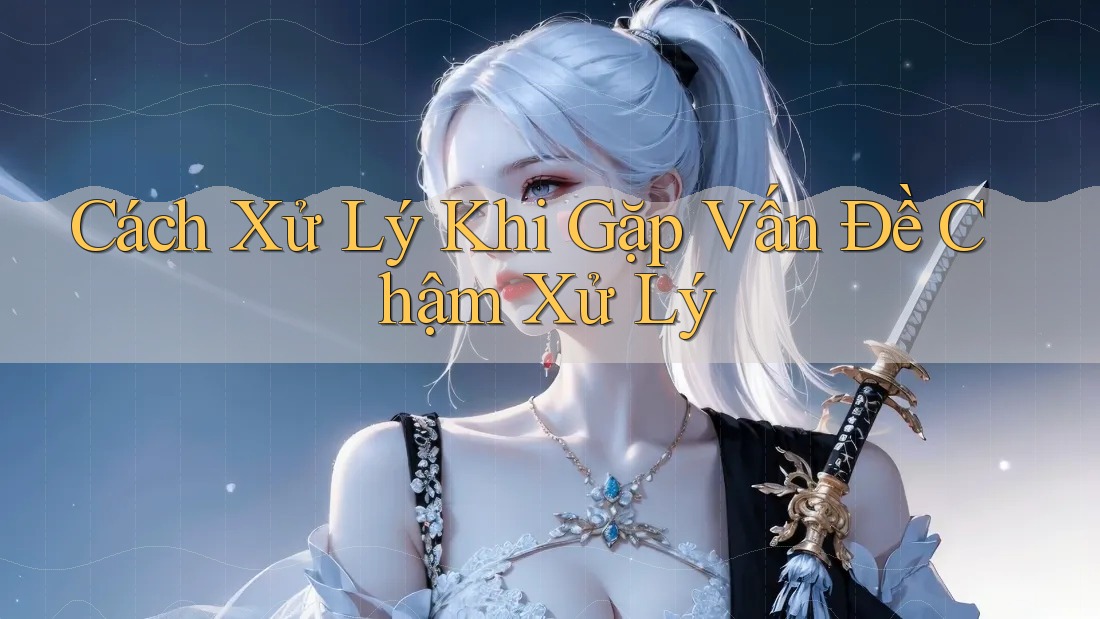 Cách Xử Lý Khi Gặp Vấn Đề Chậm Xử Lý Cách Xử Lý Khi Gặp Vấn Đề Chậm Xử Lý