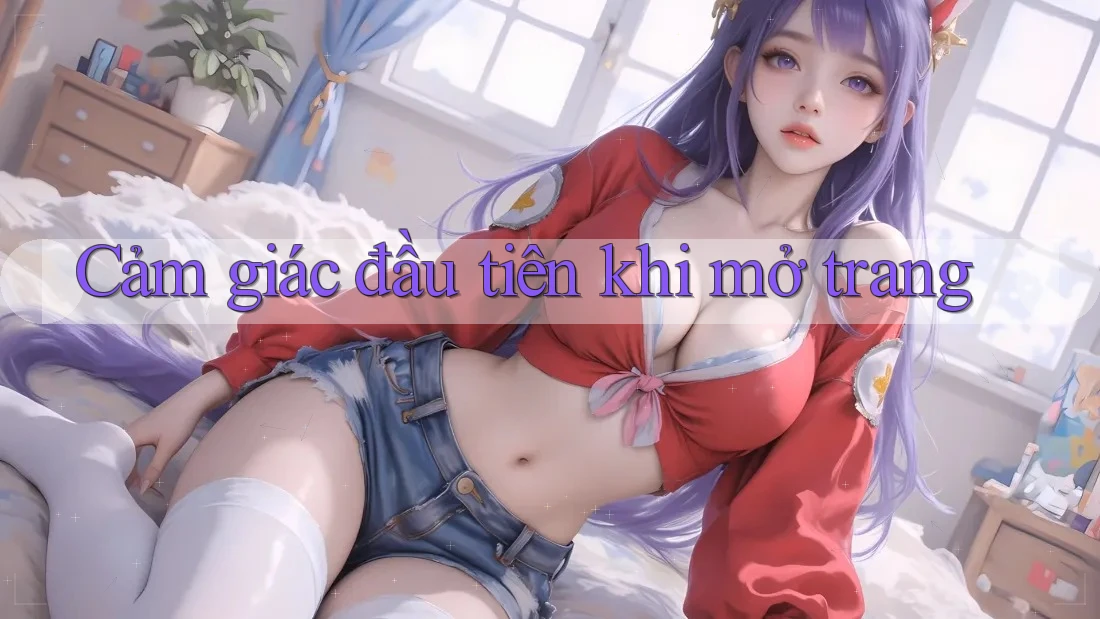Cảm giác đầu tiên khi mở trang