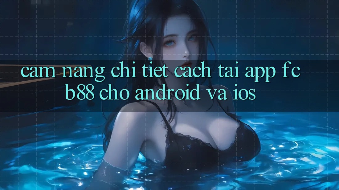 Cẩm nang Chi Tiết Cách Tải App FCB88 Cho Android Và iOS