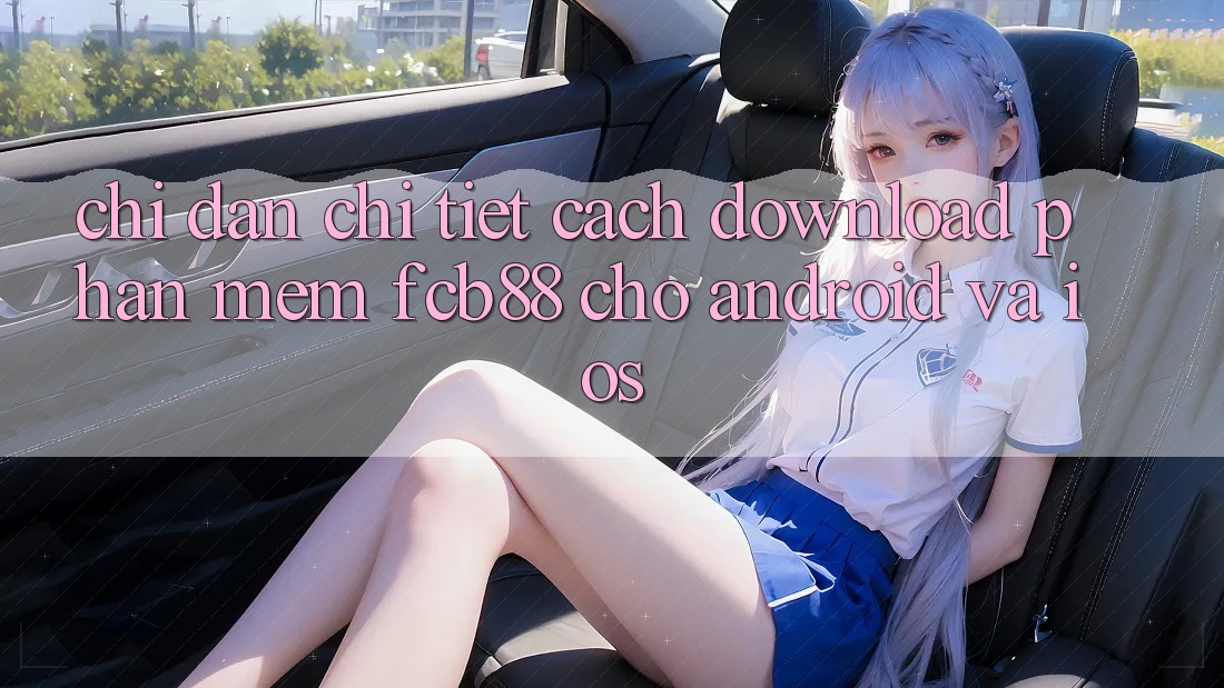 Chỉ dẫn Chi Tiết Cách Download Phần mềm FCB88 Cho Android Và iOS