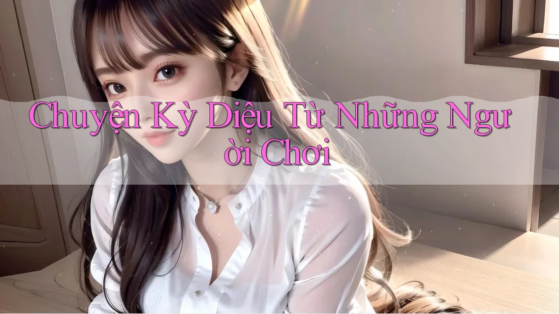 Chuyện Kỳ Diệu Từ Những Người Chơi
