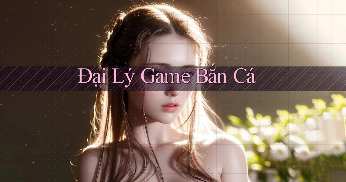 Đại lý Game bắn cá