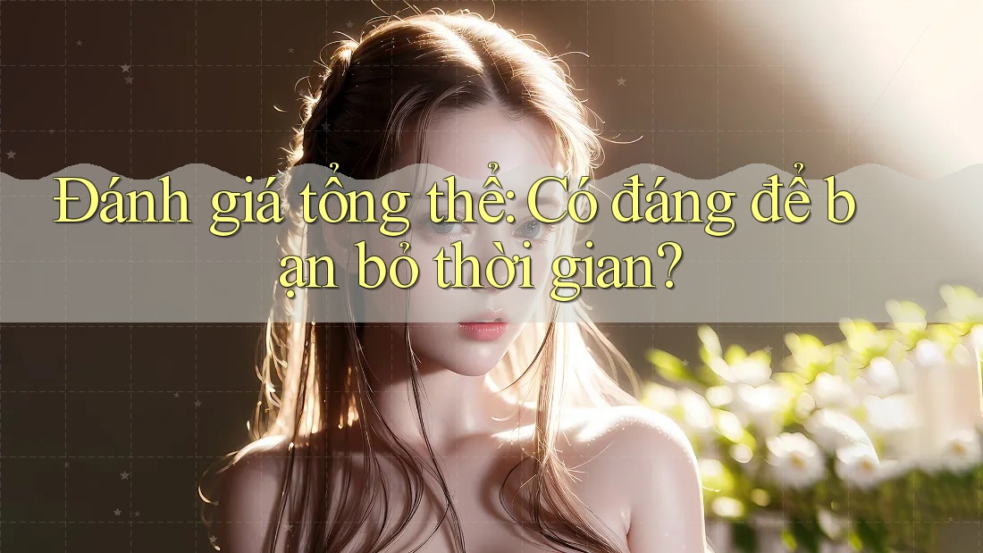 Đánh giá tổng thể: Có đáng để bạn bỏ thời gian?