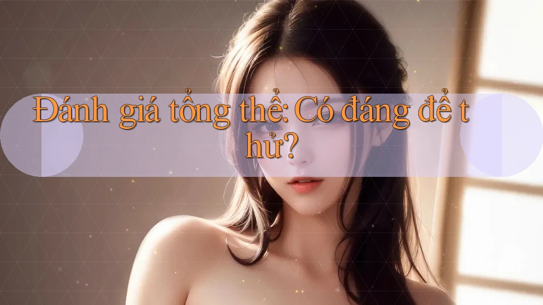 Đánh giá tổng thể: có đáng để thử?