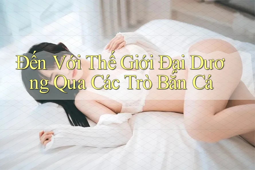 Đến Với Thế Giới Đại Dương Qua Các Trò Bắn Cá