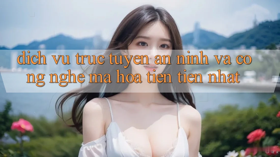 Dịch vụ trực tuyến An ninh Và Công Nghệ Mã Hóa Tiên Tiến Nhất