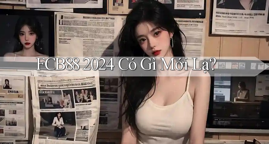 FCB88 2024 Có Gì Mới Lạ?