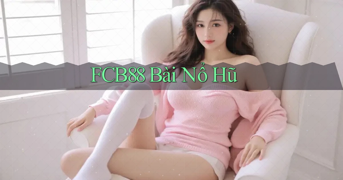 fcb88 bài nổ hũ