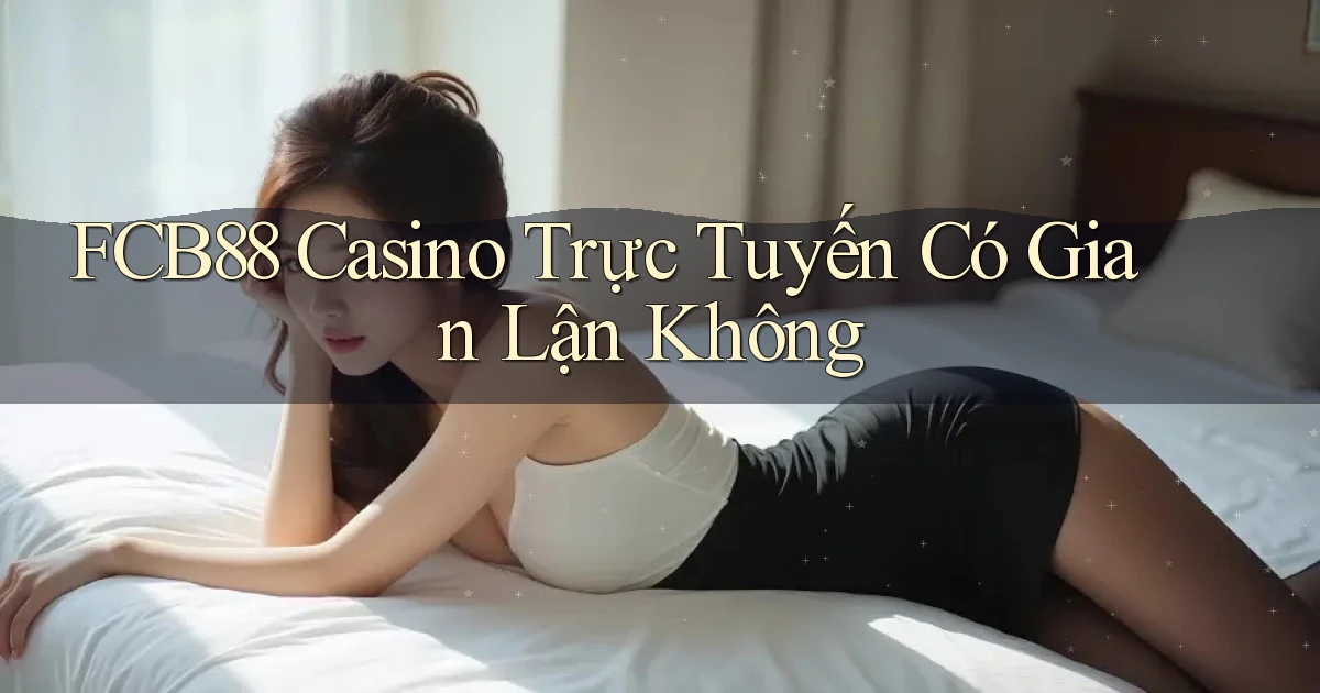 fcb88 casino trực tuyến có gian lận không