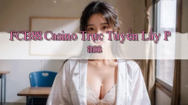 fcb88 casino trực tuyến lấy pass