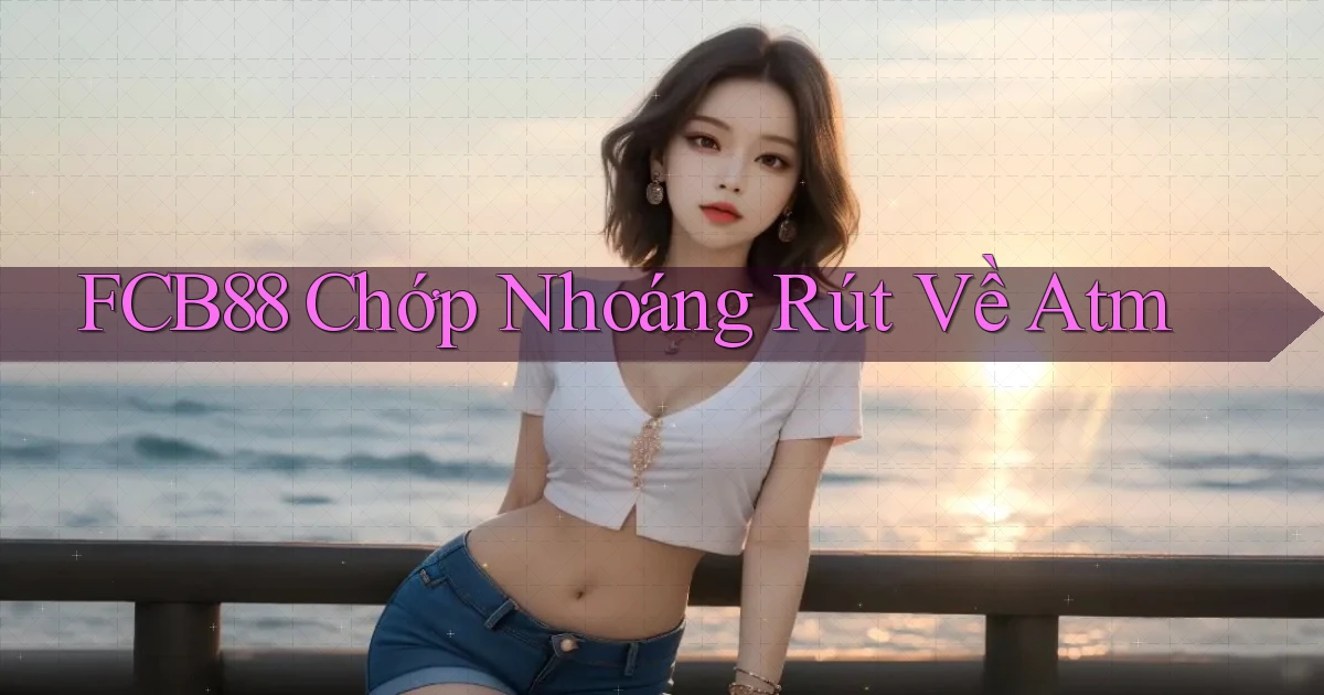 fcb88 chớp nhoáng rút về atm