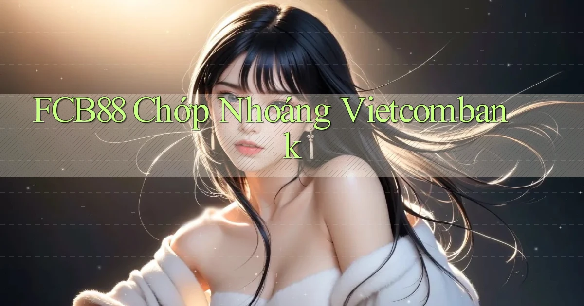 fcb88 chớp nhoáng vietcombank