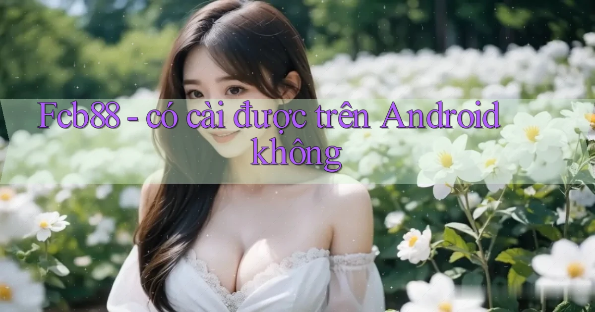 Fcb88   có cài được trên Android không