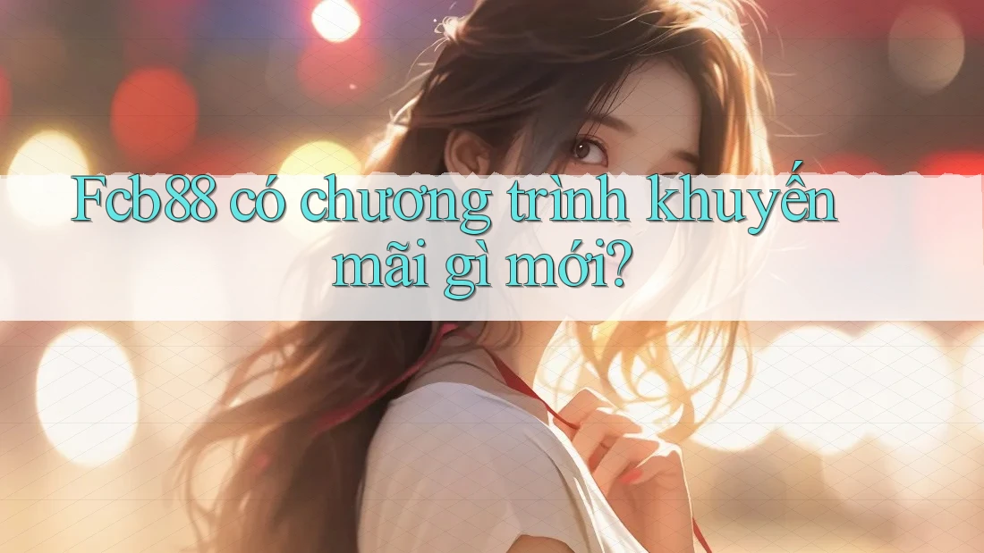 Fcb88 có chương trình khuyến mãi gì mới?