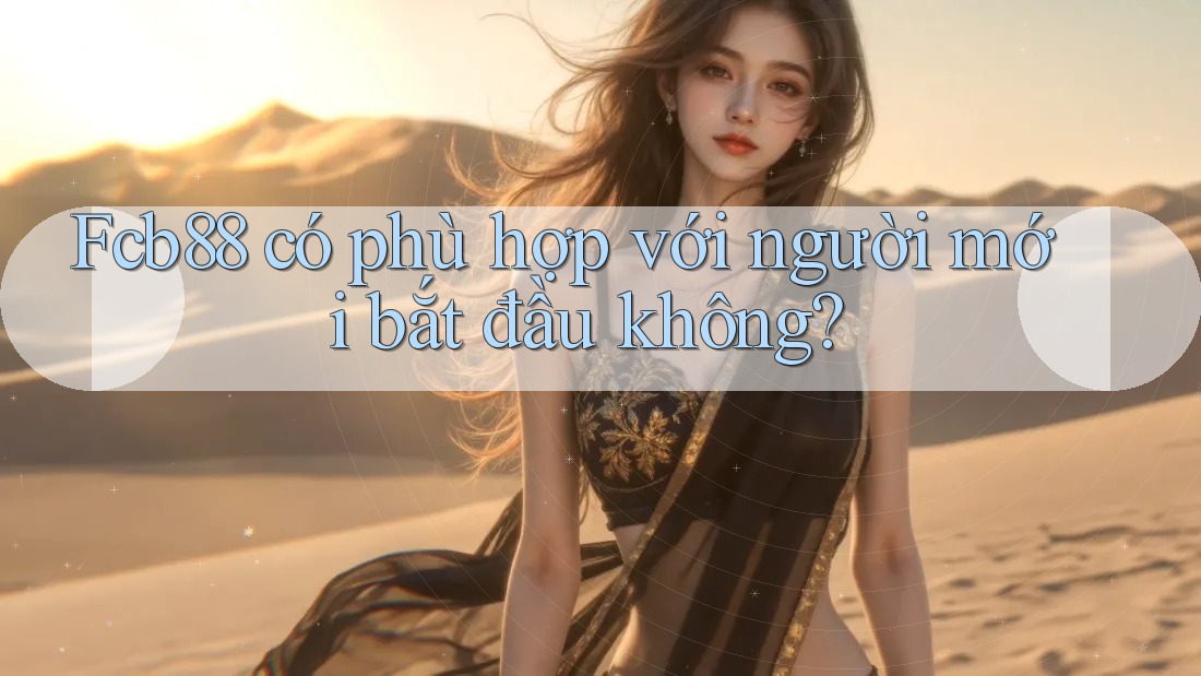 fcb88 có phù hợp với người mới bắt đầu không?