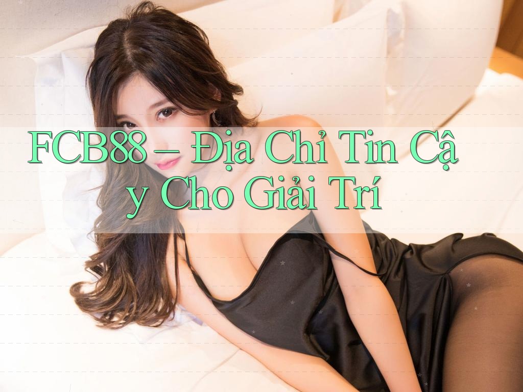 FCB88 – Địa Chỉ Tin Cậy Cho Giải Trí