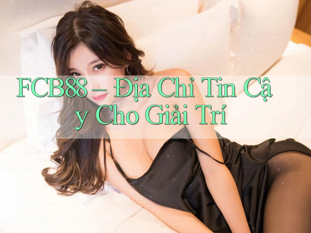 FCB88 – Địa Chỉ Tin Cậy Cho Giải Trí