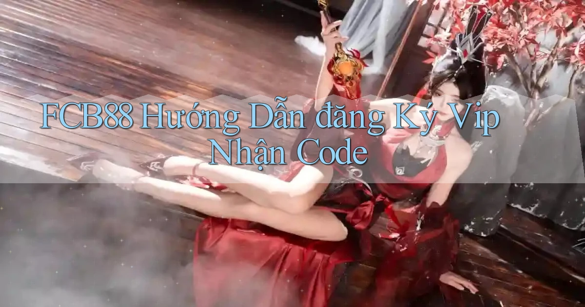 fcb88  hướng dẫn đăng ký vip nhận code