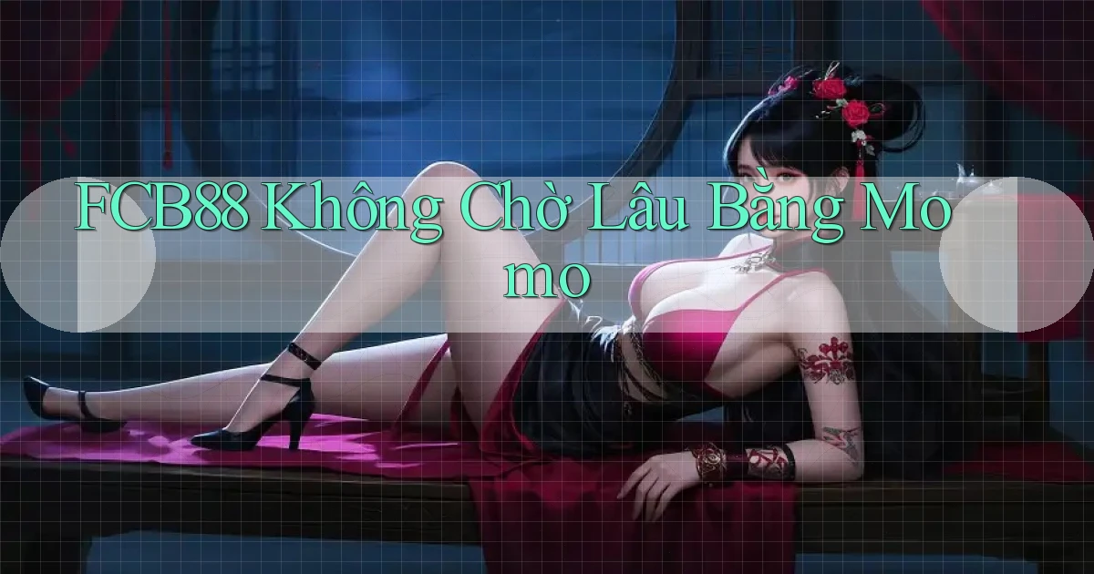 fcb88 không chờ lâu bằng momo