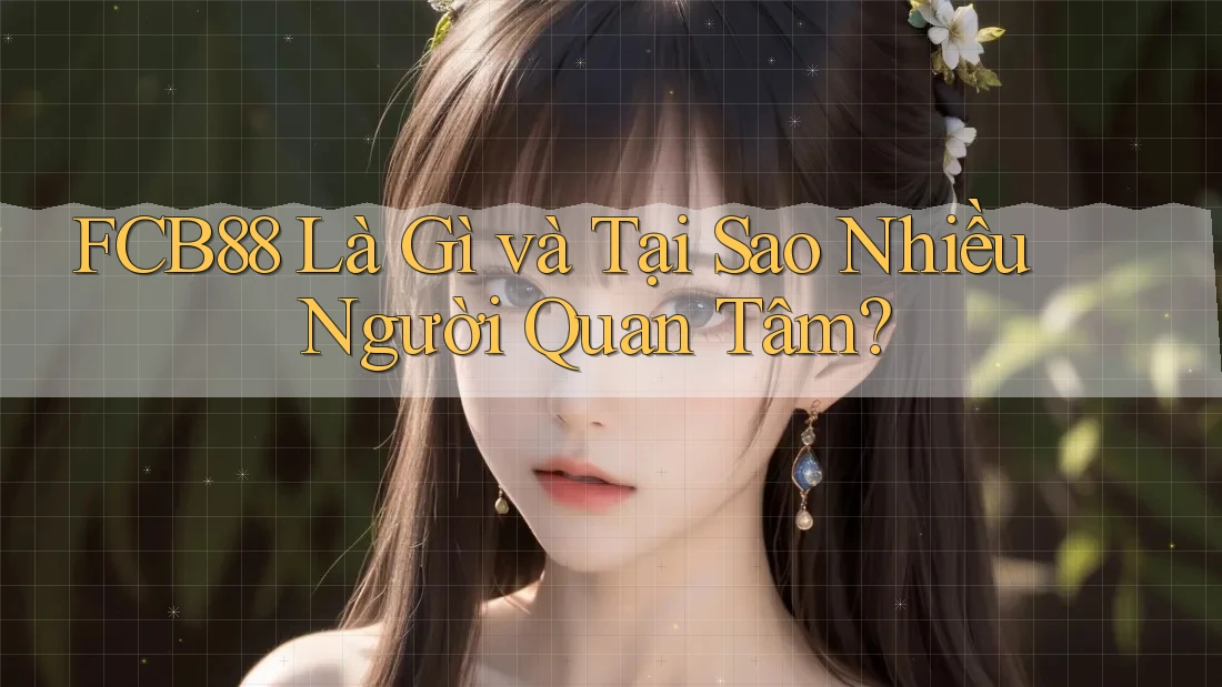 FCB88 Là Gì và Tại Sao Nhiều Người Quan Tâm?