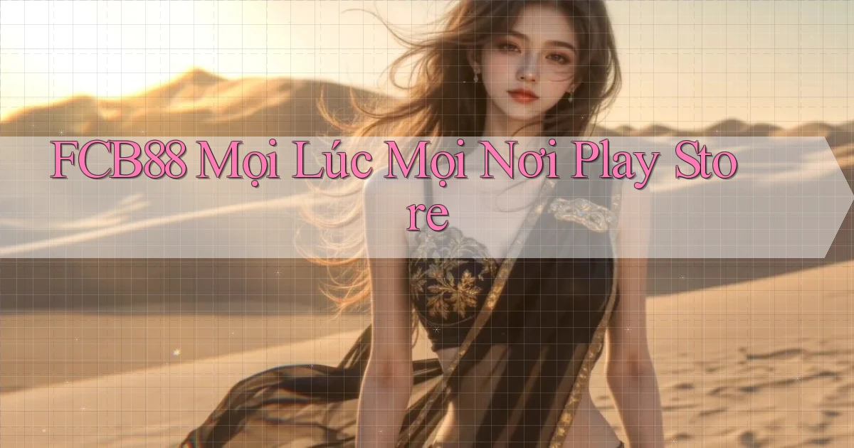 fcb88 mọi lúc mọi nơi play store