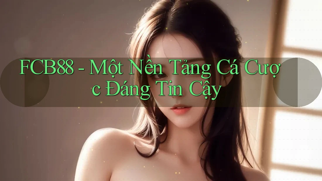 FCB88 - Một Nền Tảng Cá Cược Đáng Tin Cậy