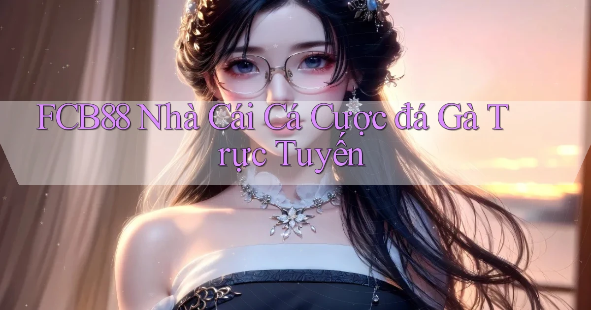 fcb88  nhà cái cá cược đá gà trực tuyến