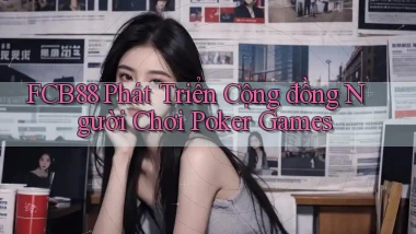 fcb88  phát triển cộng đồng người chơi poker games
