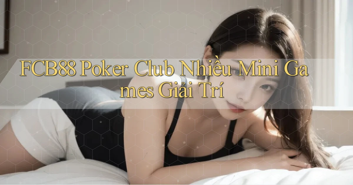 fcb88  poker club nhiều mini games giải trí