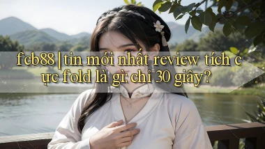 fcb88 tin mới nhất review tích cực fold là gì chỉ 30 giây