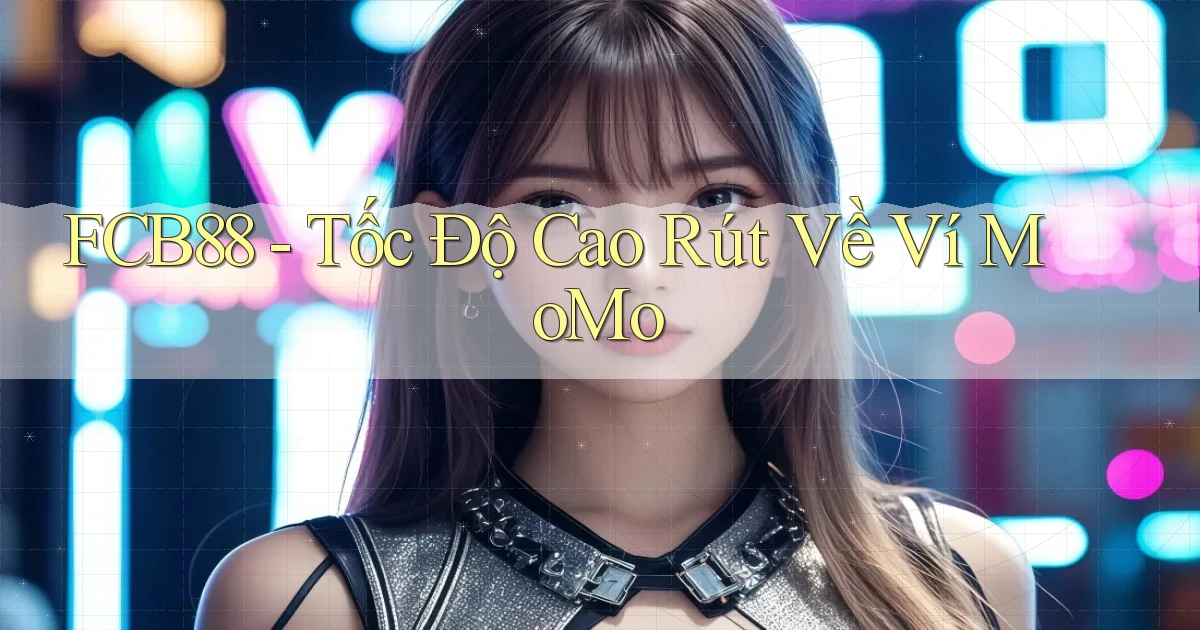 fcb88 tốc độ cao rút về ví momo