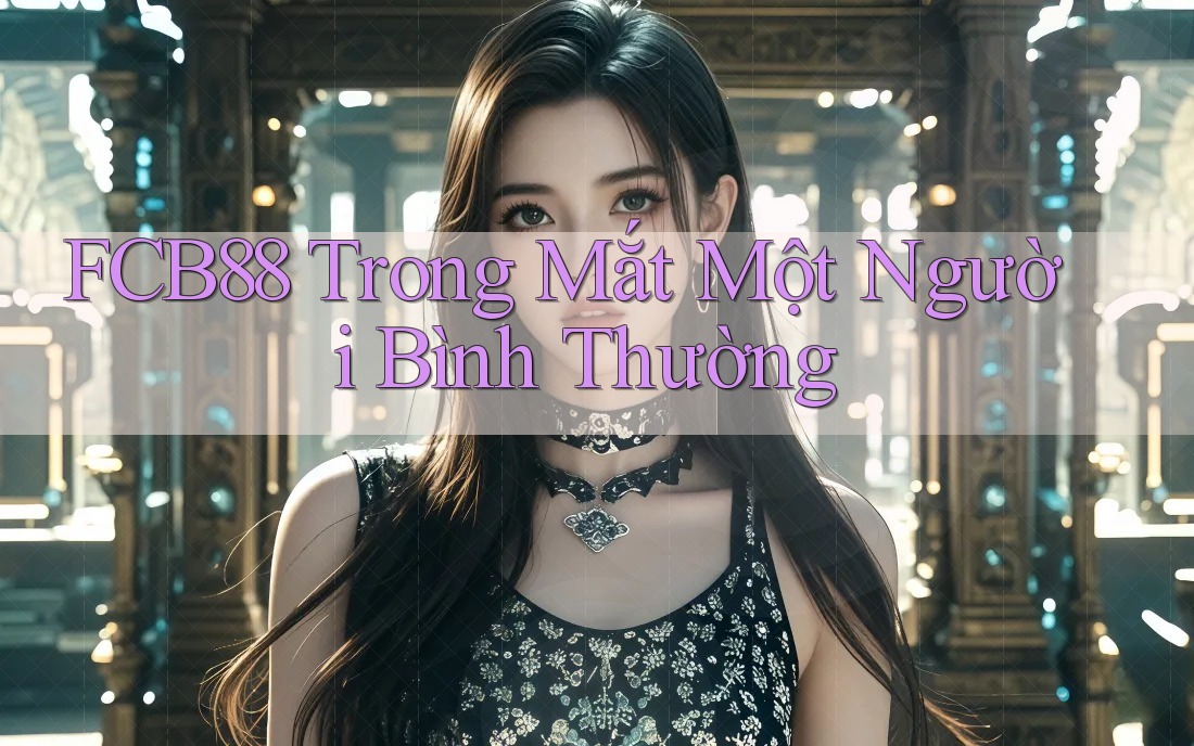 FCB88 Trong Mắt Một Người Bình Thường