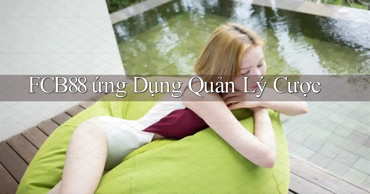 fcb88  ứng dụng quản lý cược