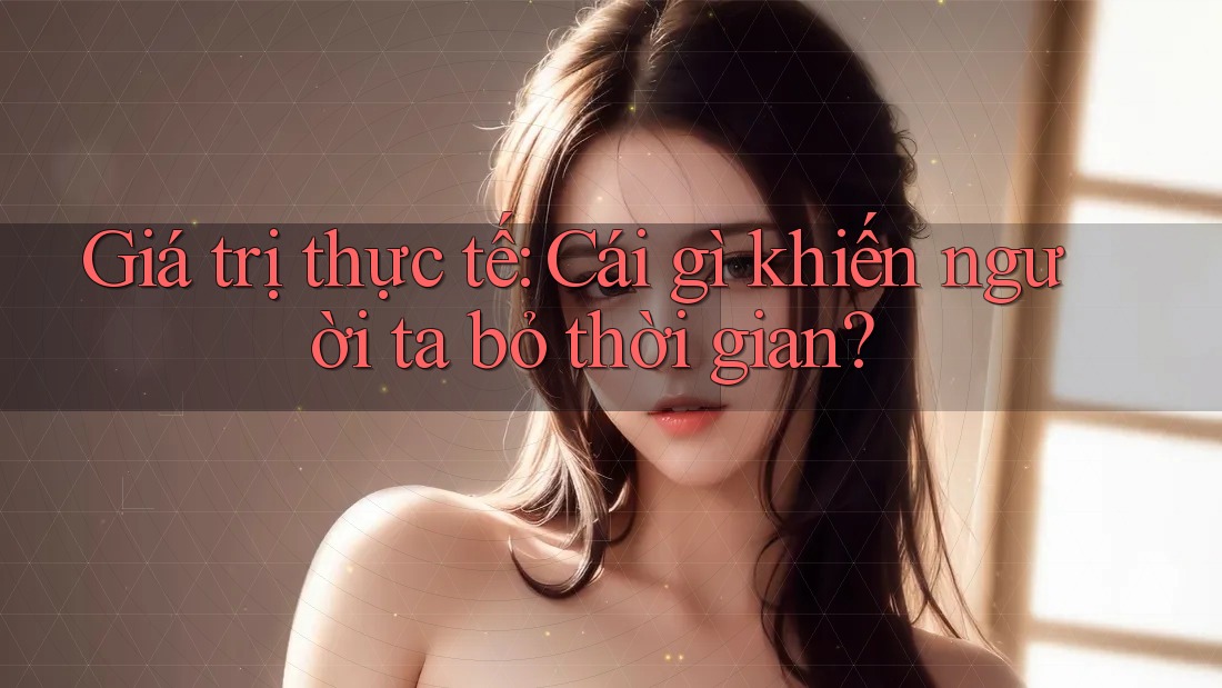 Giá trị thực tế: Cái gì khiến người ta bỏ thời gian?