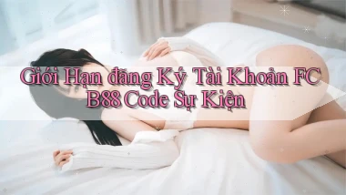 giới hạn đăng ký tài khoản fcb88 code sự kiện