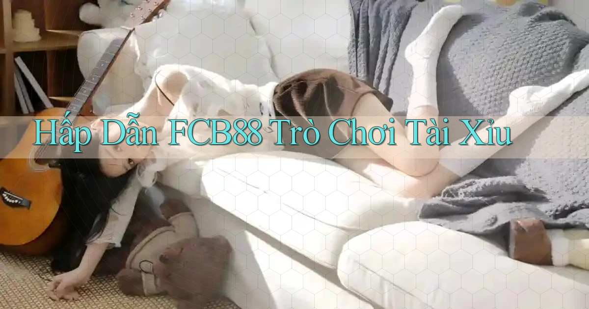 hấp dẫn fcb88 trò chơi tài xỉu