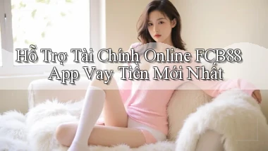 hỗ trợ tài chính online fcb88 app vay tiền mới nhất
