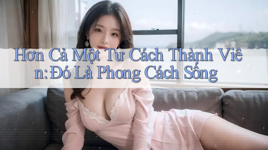 Hơn Cả Một Tư Cách Thành Viên: Đó Là Phong Cách Sống