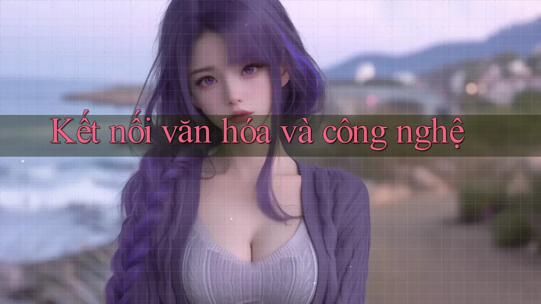Kết nối văn hóa và công nghệ