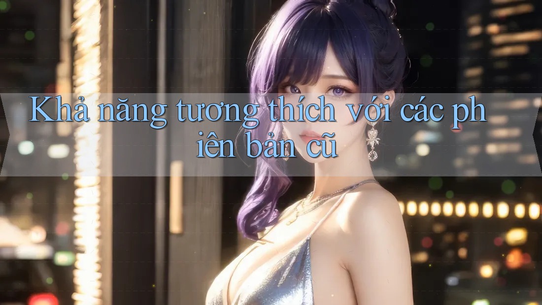 Khả năng tương thích với các phiên bản cũ