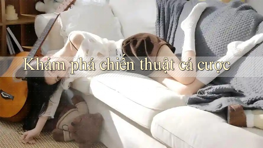 Khám phá chiến thuật cá cược