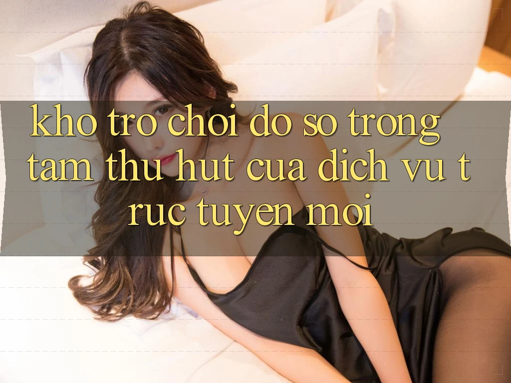 Kho Trò chơi Đồ sộ - Trọng Tâm Thu Hút Của Dịch vụ trực tuyến Mới